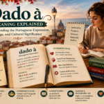 Dado À Meaning Explained: Understanding the Portuguese Expression, Usage, and Cultural Significance